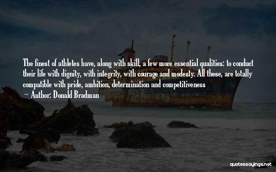 Donald Bradman Quotes: The Finest Of Athletes Have, Along With Skill, A Few More Essential Qualities: To Conduct Their Life With Dignity, With