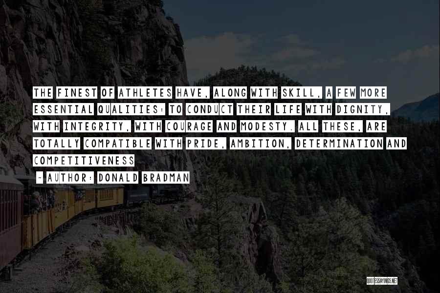 Donald Bradman Quotes: The Finest Of Athletes Have, Along With Skill, A Few More Essential Qualities: To Conduct Their Life With Dignity, With