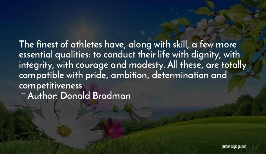 Donald Bradman Quotes: The Finest Of Athletes Have, Along With Skill, A Few More Essential Qualities: To Conduct Their Life With Dignity, With