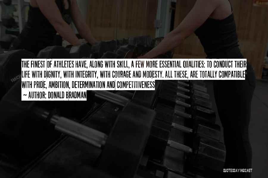 Donald Bradman Quotes: The Finest Of Athletes Have, Along With Skill, A Few More Essential Qualities: To Conduct Their Life With Dignity, With
