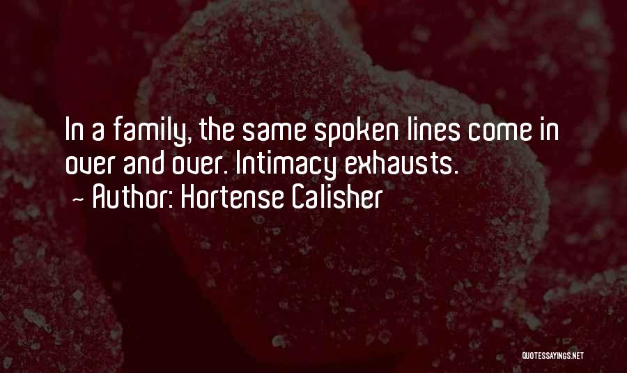 Hortense Calisher Quotes: In A Family, The Same Spoken Lines Come In Over And Over. Intimacy Exhausts.