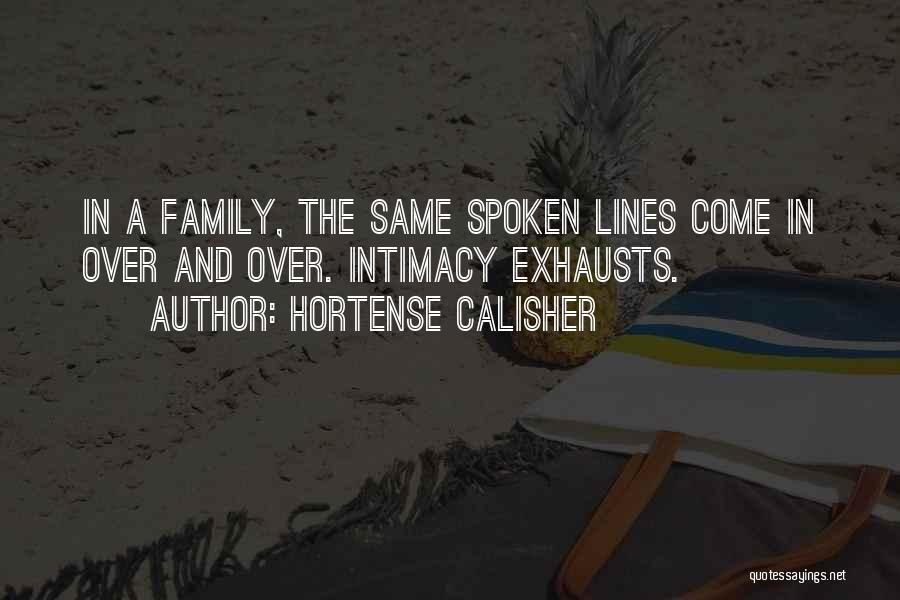 Hortense Calisher Quotes: In A Family, The Same Spoken Lines Come In Over And Over. Intimacy Exhausts.