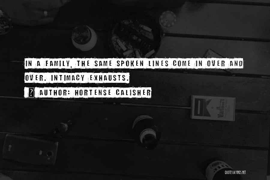 Hortense Calisher Quotes: In A Family, The Same Spoken Lines Come In Over And Over. Intimacy Exhausts.