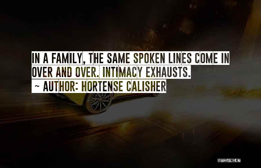 Hortense Calisher Quotes: In A Family, The Same Spoken Lines Come In Over And Over. Intimacy Exhausts.