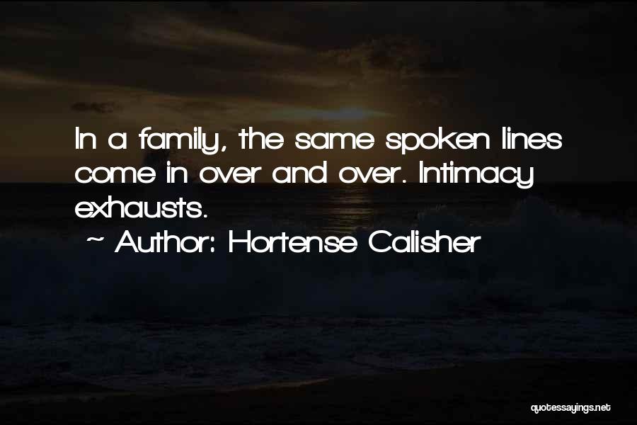 Hortense Calisher Quotes: In A Family, The Same Spoken Lines Come In Over And Over. Intimacy Exhausts.