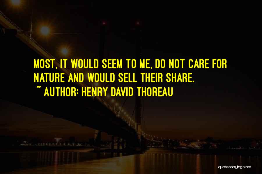 Henry David Thoreau Quotes: Most, It Would Seem To Me, Do Not Care For Nature And Would Sell Their Share.
