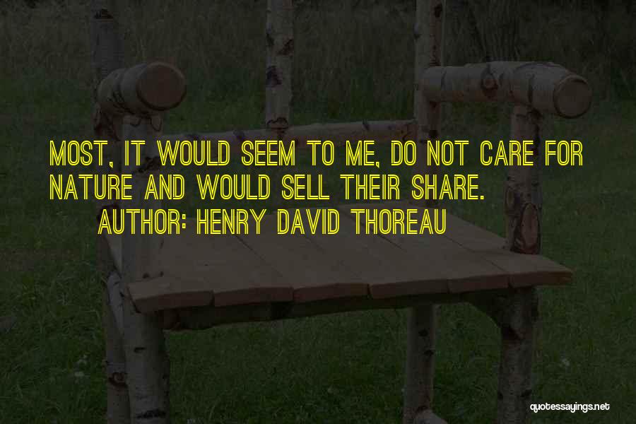 Henry David Thoreau Quotes: Most, It Would Seem To Me, Do Not Care For Nature And Would Sell Their Share.