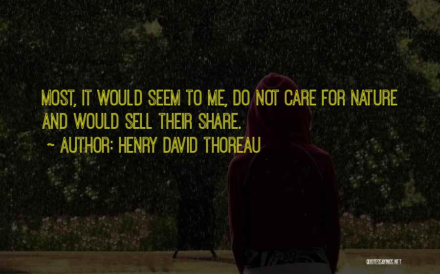 Henry David Thoreau Quotes: Most, It Would Seem To Me, Do Not Care For Nature And Would Sell Their Share.