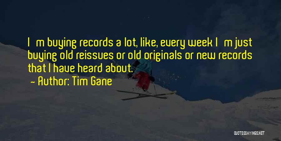 Tim Gane Quotes: I'm Buying Records A Lot, Like, Every Week I'm Just Buying Old Reissues Or Old Originals Or New Records That