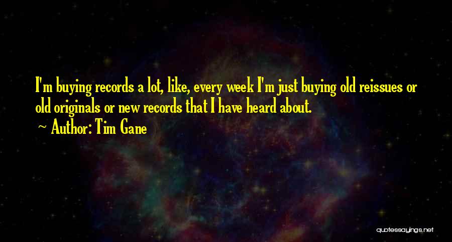 Tim Gane Quotes: I'm Buying Records A Lot, Like, Every Week I'm Just Buying Old Reissues Or Old Originals Or New Records That