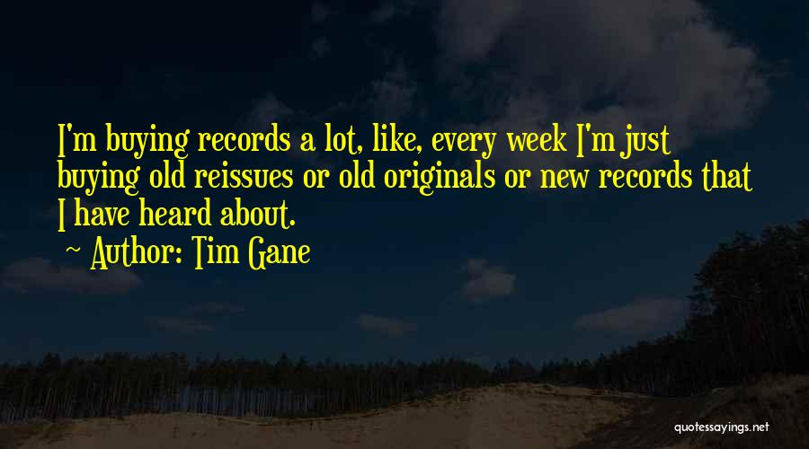 Tim Gane Quotes: I'm Buying Records A Lot, Like, Every Week I'm Just Buying Old Reissues Or Old Originals Or New Records That