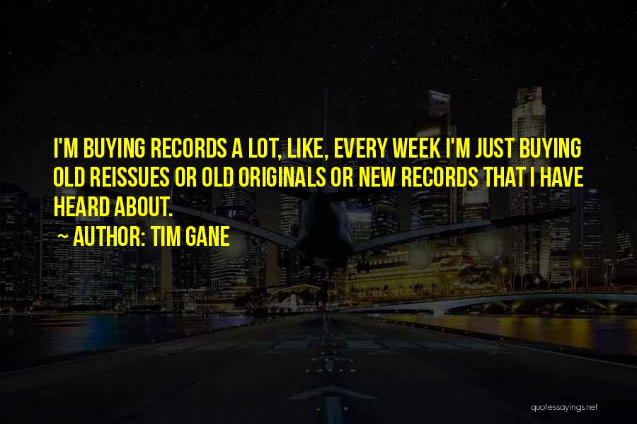 Tim Gane Quotes: I'm Buying Records A Lot, Like, Every Week I'm Just Buying Old Reissues Or Old Originals Or New Records That