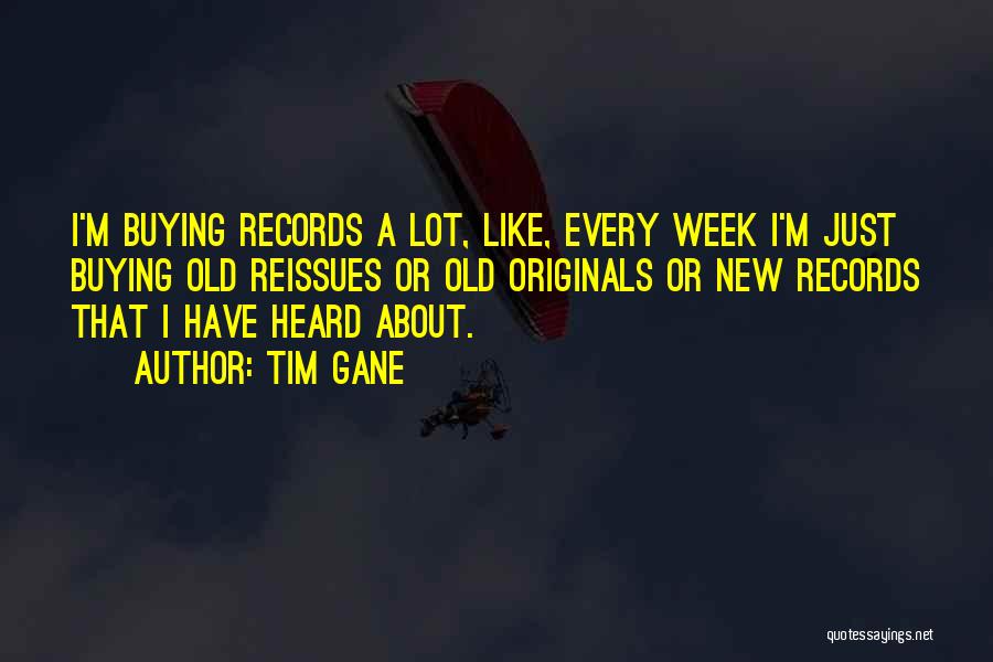Tim Gane Quotes: I'm Buying Records A Lot, Like, Every Week I'm Just Buying Old Reissues Or Old Originals Or New Records That