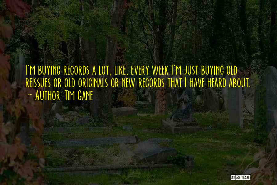 Tim Gane Quotes: I'm Buying Records A Lot, Like, Every Week I'm Just Buying Old Reissues Or Old Originals Or New Records That