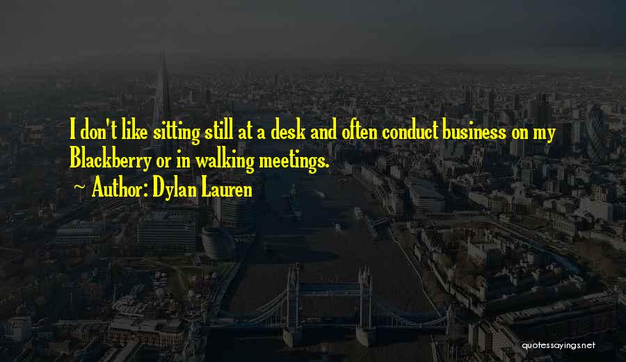 Dylan Lauren Quotes: I Don't Like Sitting Still At A Desk And Often Conduct Business On My Blackberry Or In Walking Meetings.