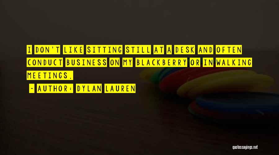 Dylan Lauren Quotes: I Don't Like Sitting Still At A Desk And Often Conduct Business On My Blackberry Or In Walking Meetings.