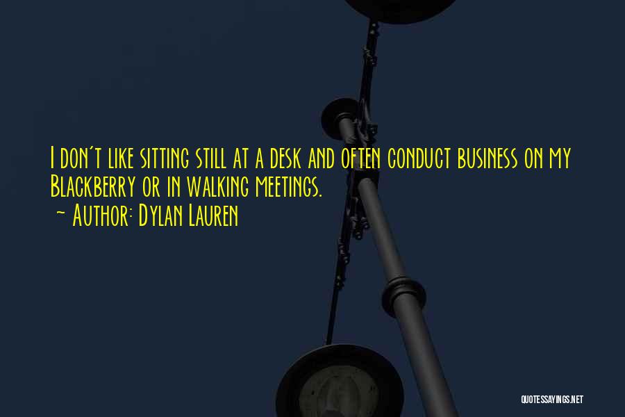 Dylan Lauren Quotes: I Don't Like Sitting Still At A Desk And Often Conduct Business On My Blackberry Or In Walking Meetings.