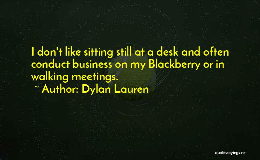 Dylan Lauren Quotes: I Don't Like Sitting Still At A Desk And Often Conduct Business On My Blackberry Or In Walking Meetings.