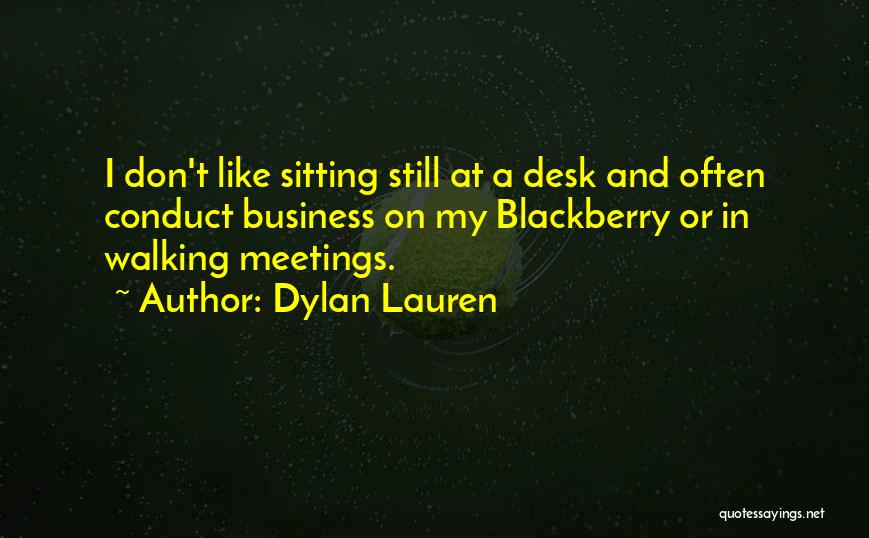 Dylan Lauren Quotes: I Don't Like Sitting Still At A Desk And Often Conduct Business On My Blackberry Or In Walking Meetings.