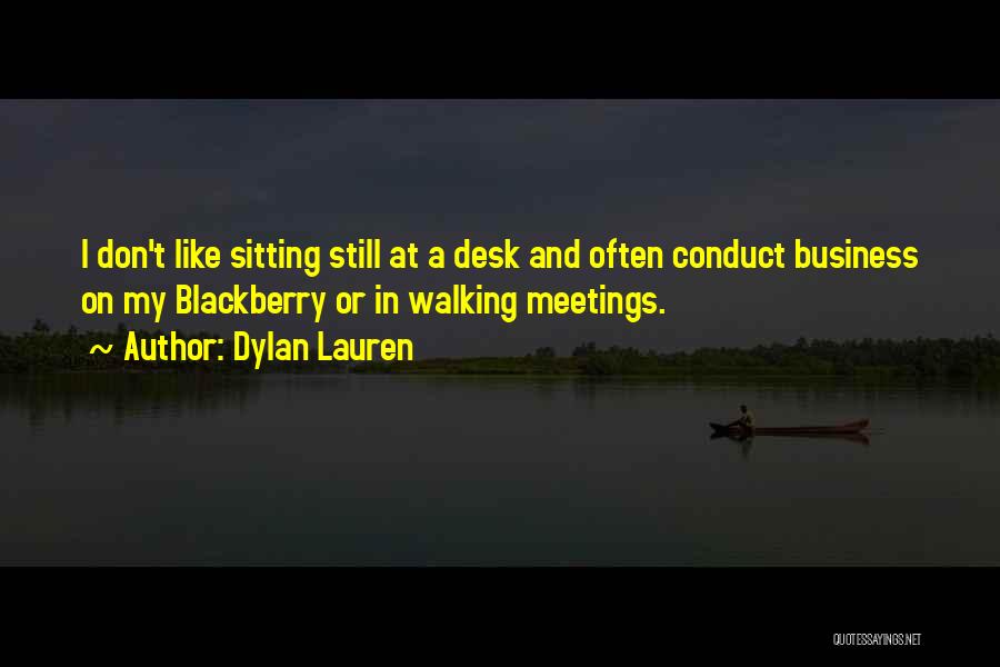 Dylan Lauren Quotes: I Don't Like Sitting Still At A Desk And Often Conduct Business On My Blackberry Or In Walking Meetings.