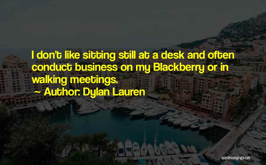 Dylan Lauren Quotes: I Don't Like Sitting Still At A Desk And Often Conduct Business On My Blackberry Or In Walking Meetings.