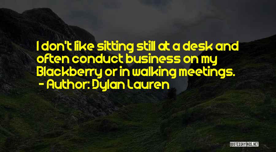 Dylan Lauren Quotes: I Don't Like Sitting Still At A Desk And Often Conduct Business On My Blackberry Or In Walking Meetings.