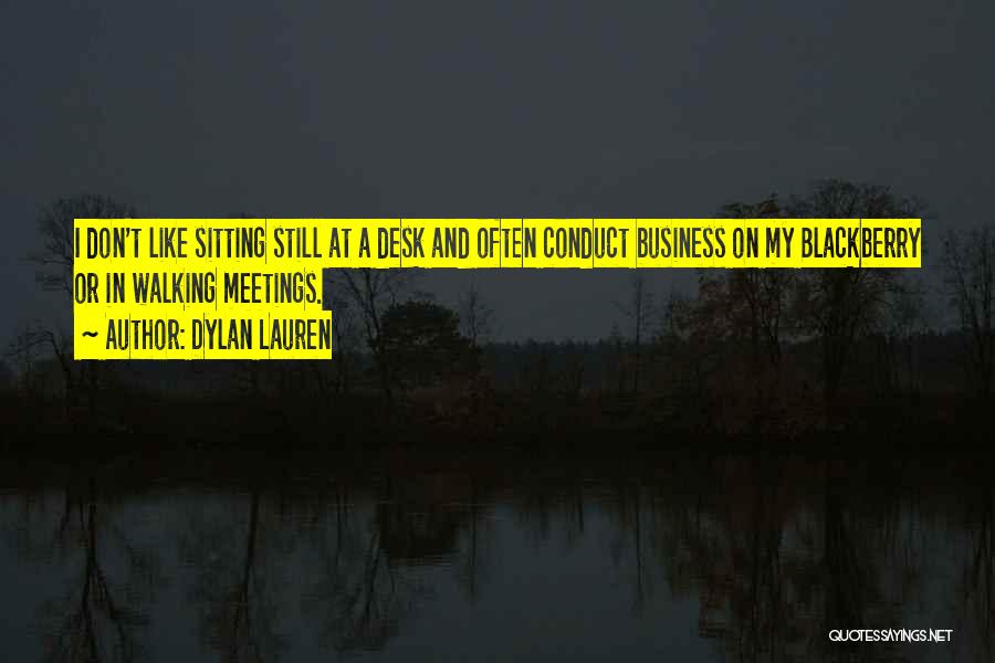 Dylan Lauren Quotes: I Don't Like Sitting Still At A Desk And Often Conduct Business On My Blackberry Or In Walking Meetings.