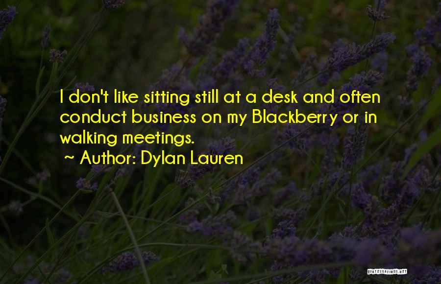 Dylan Lauren Quotes: I Don't Like Sitting Still At A Desk And Often Conduct Business On My Blackberry Or In Walking Meetings.