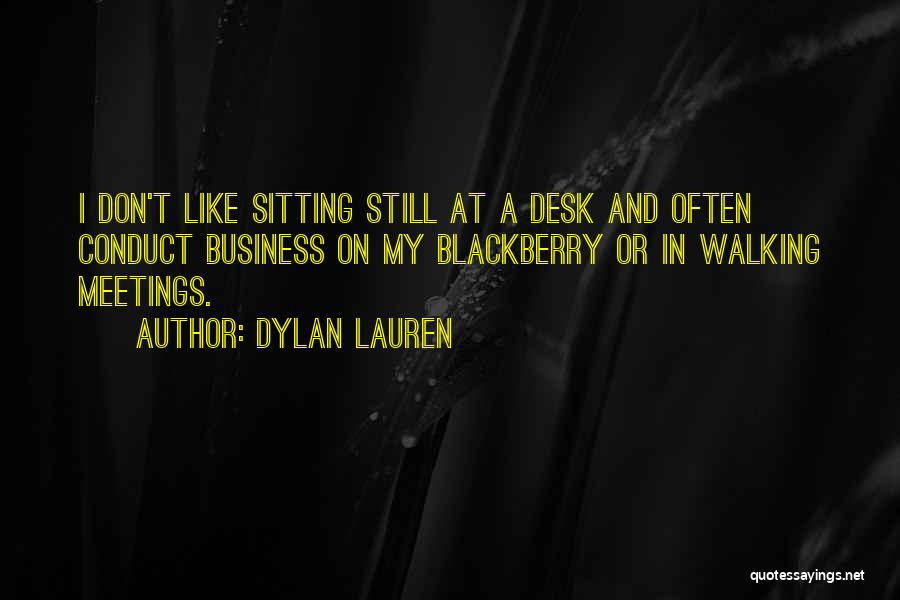 Dylan Lauren Quotes: I Don't Like Sitting Still At A Desk And Often Conduct Business On My Blackberry Or In Walking Meetings.