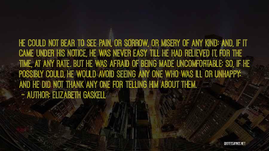 Elizabeth Gaskell Quotes: He Could Not Bear To See Pain, Or Sorrow, Or Misery Of Any Kind; And, If It Came Under His