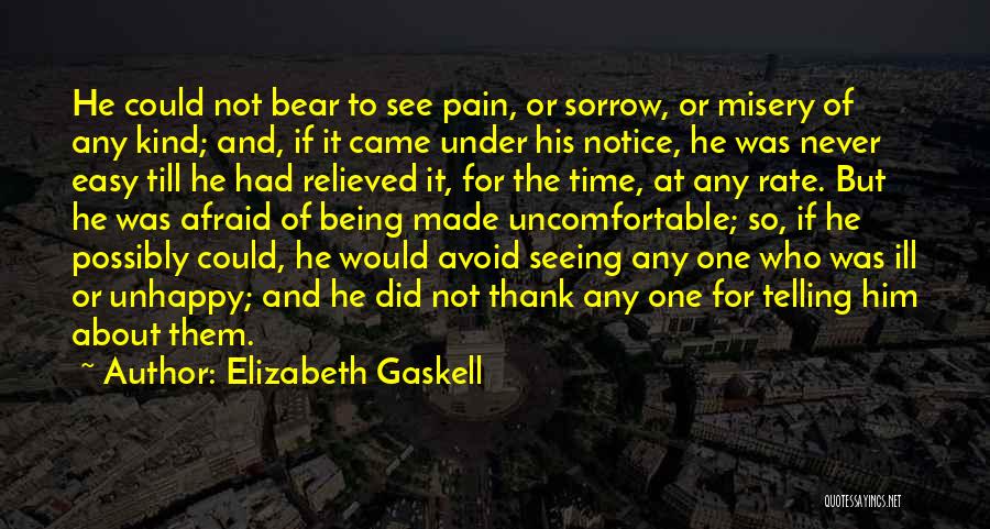 Elizabeth Gaskell Quotes: He Could Not Bear To See Pain, Or Sorrow, Or Misery Of Any Kind; And, If It Came Under His