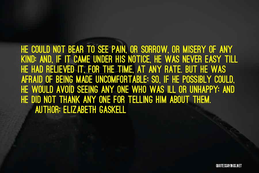 Elizabeth Gaskell Quotes: He Could Not Bear To See Pain, Or Sorrow, Or Misery Of Any Kind; And, If It Came Under His