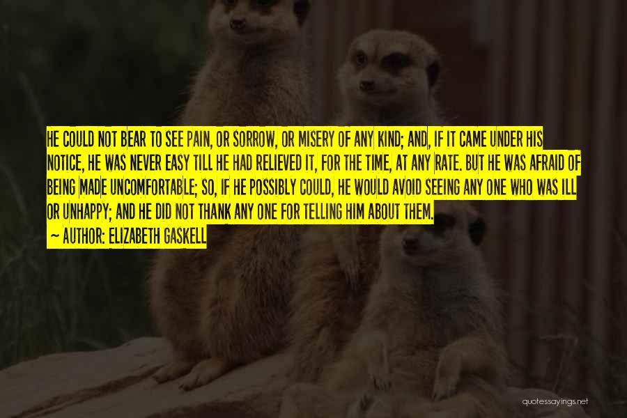 Elizabeth Gaskell Quotes: He Could Not Bear To See Pain, Or Sorrow, Or Misery Of Any Kind; And, If It Came Under His