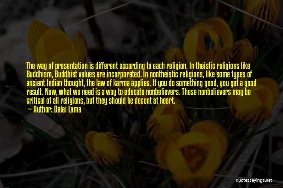 Dalai Lama Quotes: The Way Of Presentation Is Different According To Each Religion. In Theistic Religions Like Buddhism, Buddhist Values Are Incorporated. In