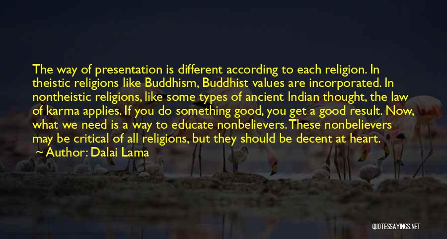 Dalai Lama Quotes: The Way Of Presentation Is Different According To Each Religion. In Theistic Religions Like Buddhism, Buddhist Values Are Incorporated. In