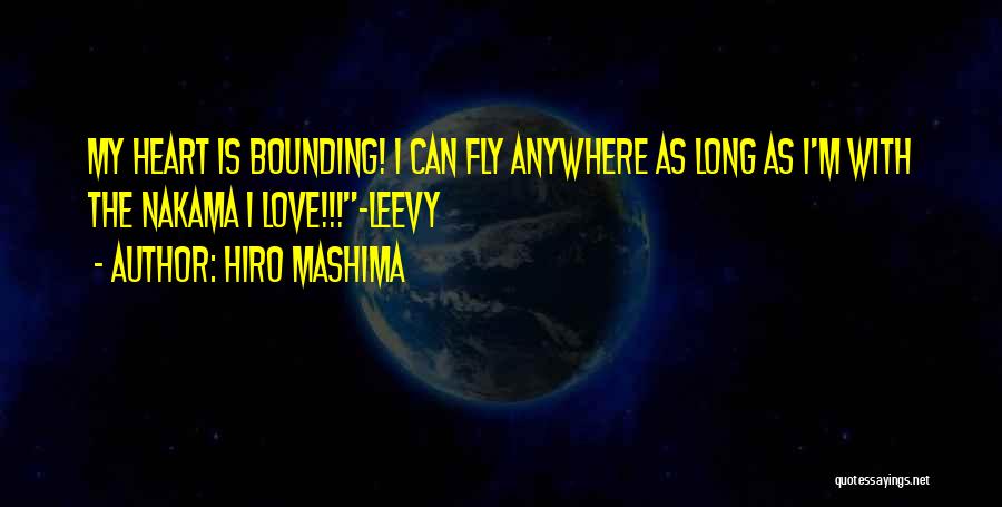 Hiro Mashima Quotes: My Heart Is Bounding! I Can Fly Anywhere As Long As I'm With The Nakama I Love!!!~leevy