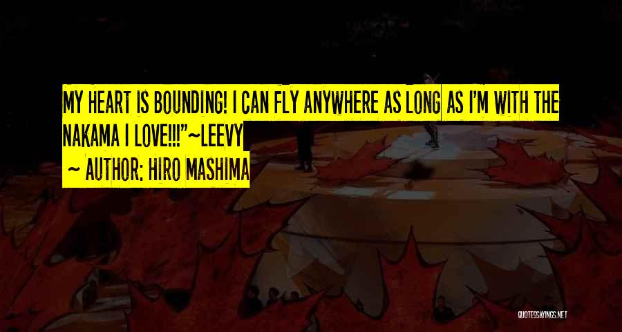 Hiro Mashima Quotes: My Heart Is Bounding! I Can Fly Anywhere As Long As I'm With The Nakama I Love!!!~leevy
