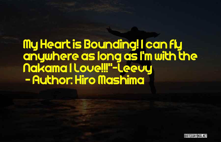 Hiro Mashima Quotes: My Heart Is Bounding! I Can Fly Anywhere As Long As I'm With The Nakama I Love!!!~leevy