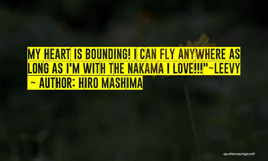 Hiro Mashima Quotes: My Heart Is Bounding! I Can Fly Anywhere As Long As I'm With The Nakama I Love!!!~leevy
