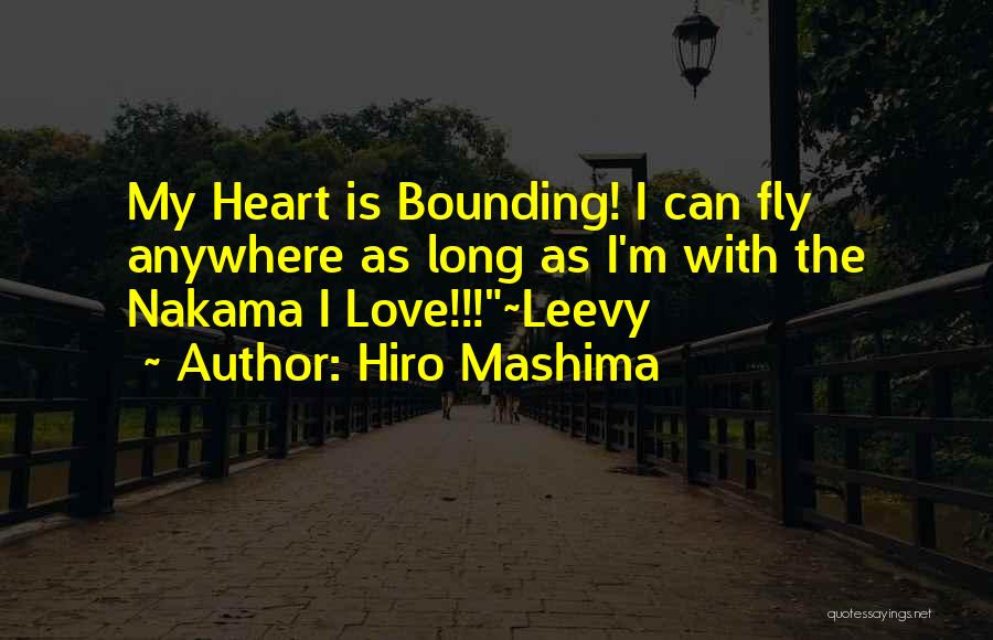Hiro Mashima Quotes: My Heart Is Bounding! I Can Fly Anywhere As Long As I'm With The Nakama I Love!!!~leevy