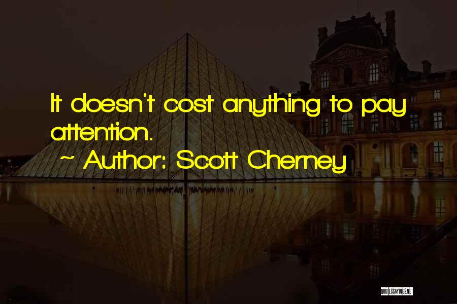 Scott Cherney Quotes: It Doesn't Cost Anything To Pay Attention.