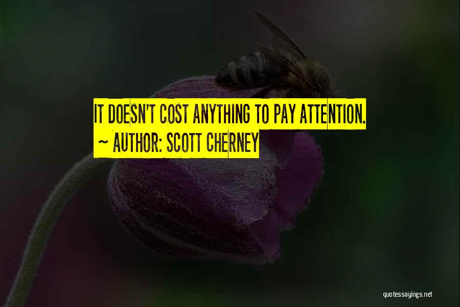 Scott Cherney Quotes: It Doesn't Cost Anything To Pay Attention.