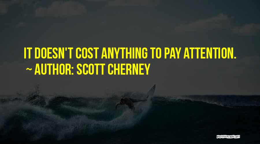 Scott Cherney Quotes: It Doesn't Cost Anything To Pay Attention.