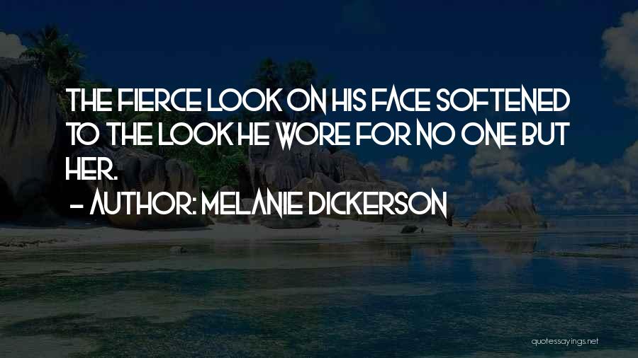 Melanie Dickerson Quotes: The Fierce Look On His Face Softened To The Look He Wore For No One But Her.