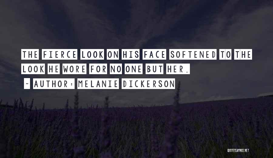 Melanie Dickerson Quotes: The Fierce Look On His Face Softened To The Look He Wore For No One But Her.