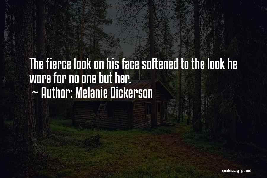 Melanie Dickerson Quotes: The Fierce Look On His Face Softened To The Look He Wore For No One But Her.