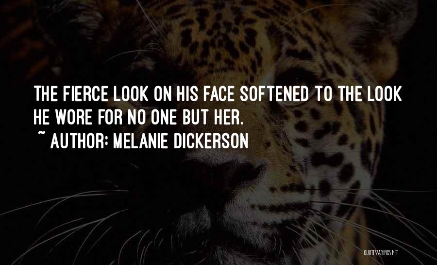 Melanie Dickerson Quotes: The Fierce Look On His Face Softened To The Look He Wore For No One But Her.