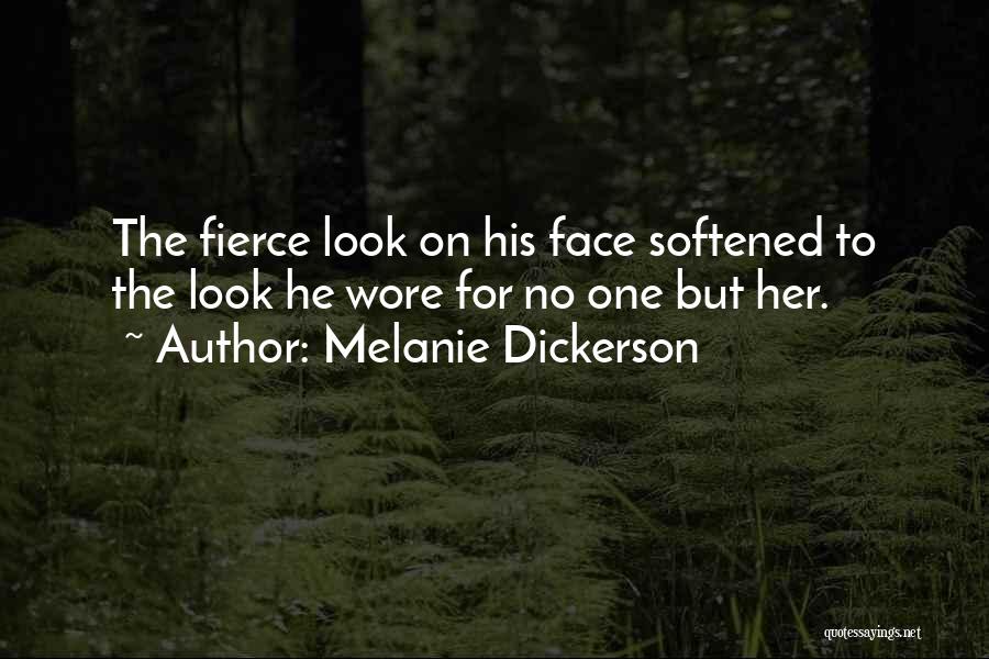 Melanie Dickerson Quotes: The Fierce Look On His Face Softened To The Look He Wore For No One But Her.
