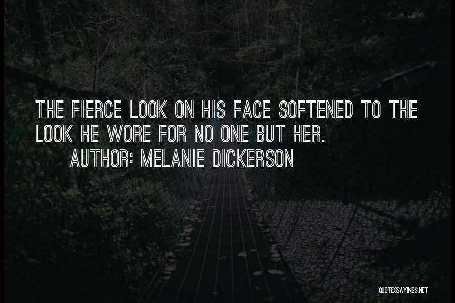 Melanie Dickerson Quotes: The Fierce Look On His Face Softened To The Look He Wore For No One But Her.