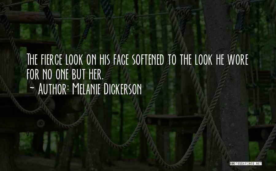 Melanie Dickerson Quotes: The Fierce Look On His Face Softened To The Look He Wore For No One But Her.